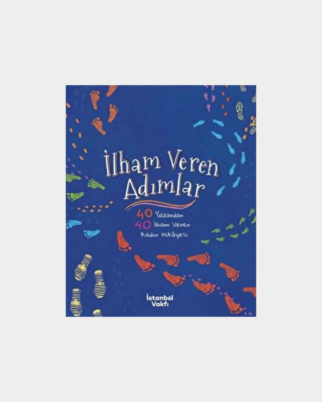 İlham Veren Adımlar - 40 Yazardan 40 İlham Veren Kadın Hikayesi