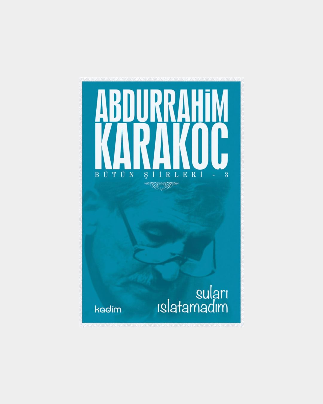 2c1f3a35-97ad-4c84-a03a-d39cd0081e0c Abdurrahim Karakoç Bütün Şiirleri 3 - Suları Islatamadım - Görsel 1