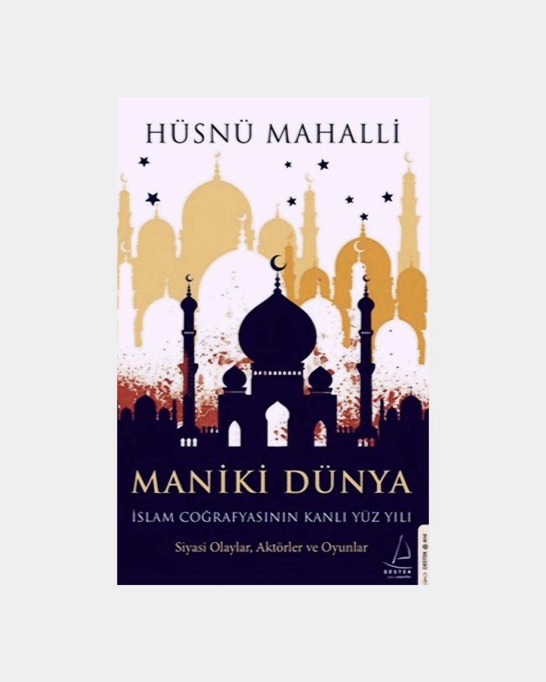 Maniki Dünya - İslam Coğrafyasının Kanlı Yüz Yılı