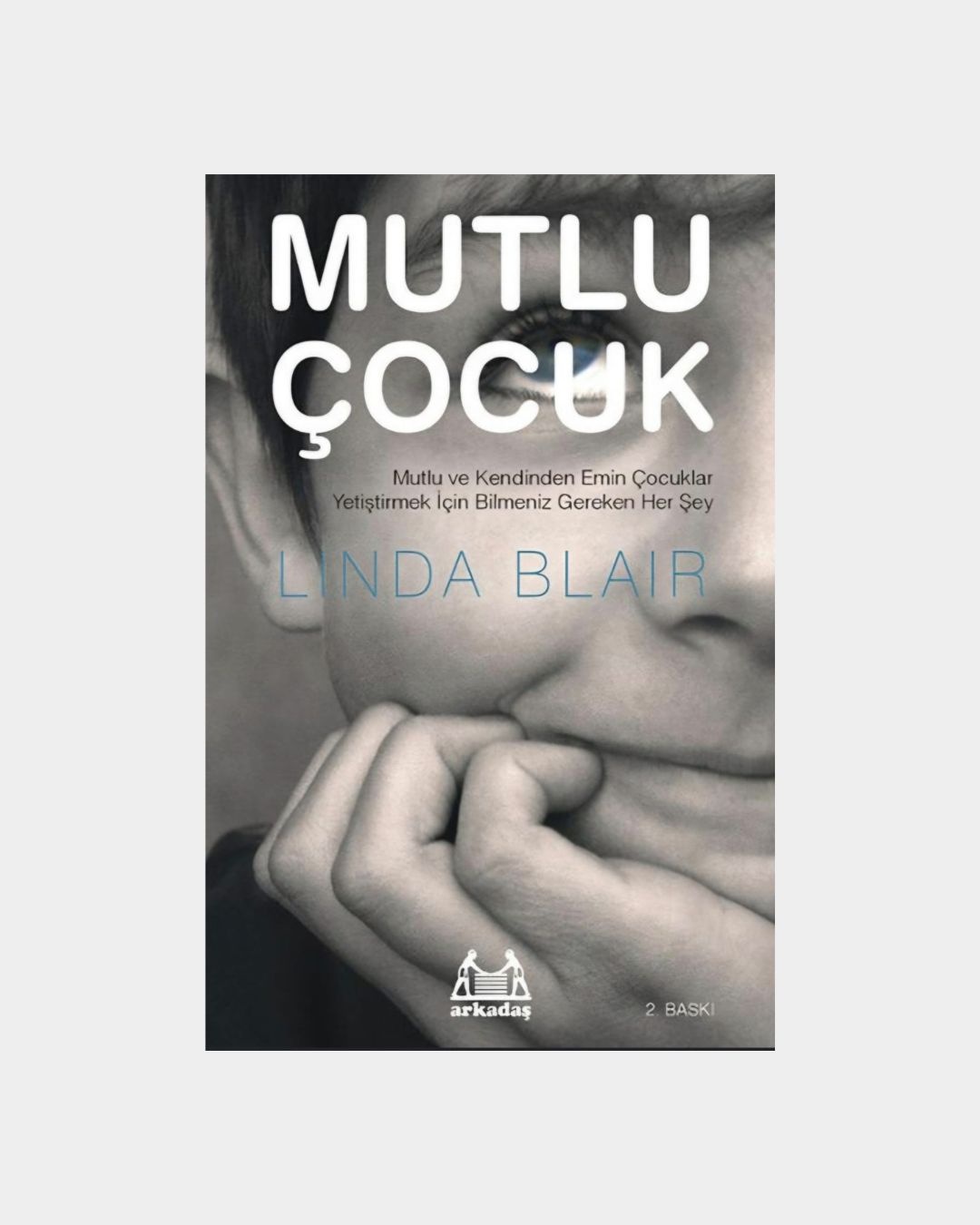 Mutlu Çocuk - Mutlu Ve Kendinden Emin Çocuklar Yetiştirmek İçin Bilmeniz Gereken Her Şey